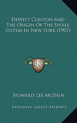 DeWitt Clinton And The Origin Of The Spoils System In New York (1907)