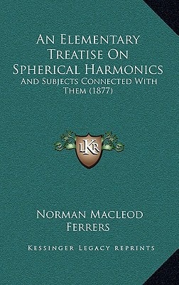 An Elementary Treatise On Spherical Harmonics: And Subjects Connected With Them (1877)