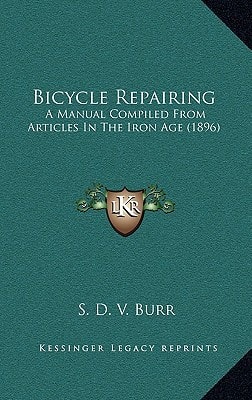 Bicycle Repairing: A Manual Compiled From Articles In The Iron Age (1896)