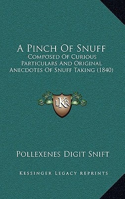 A Pinch Of Snuff: Composed Of Curious Particulars And Original Anecdotes Of Snuff Taking (1840)