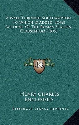 A Walk Through Southampton. To Which Is Added, Some Account Of The Roman Station, Clausentum (1805)