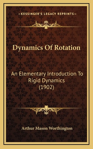 Dynamics Of Rotation: An Elementary Introduction To Rigid Dynamics (1902)