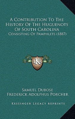 A Contribution To The History Of The Huguenots Of South Carolina: Consisting Of Pamphlets (1887)