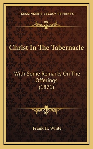 Christ In The Tabernacle: With Some Remarks On The Offerings (1871)