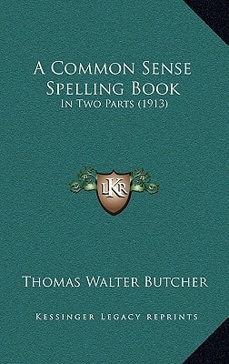 A Common Sense Spelling Book: In Two Parts (1913)