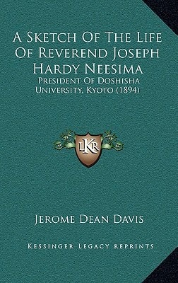 A Sketch Of The Life Of Reverend Joseph Hardy Neesima: President Of Doshisha University, Kyoto (1894)