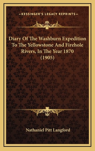 Diary Of The Washburn Expedition To The Yellowstone And Firehole Rivers, In The Year 1870 (1905)
