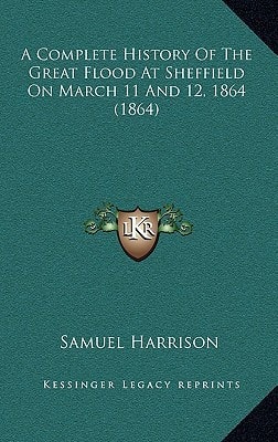 A Complete History Of The Great Flood At Sheffield On March 11 And 12, 1864 (1864)