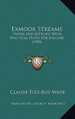 Exmoor Streams: Notes And Jottings With Practical Hints For Anglers (1903)