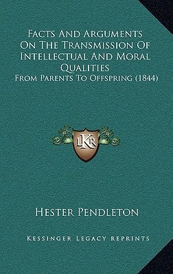 Facts And Arguments On The Transmission Of Intellectual And Moral Qualities: From Parents To Offspring (1844)
