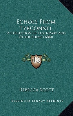 Echoes From Tyrconnel: A Collection Of Legendary And Other Poems (1880)