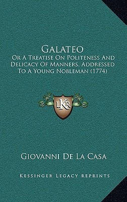 Galateo: Or A Treatise On Politeness And Delicacy Of Manners, Addressed To A Young Nobleman (1774)
