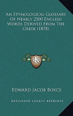 An Etymological Glossary Of Nearly 2500 English Words Derived From The Greek (1878)