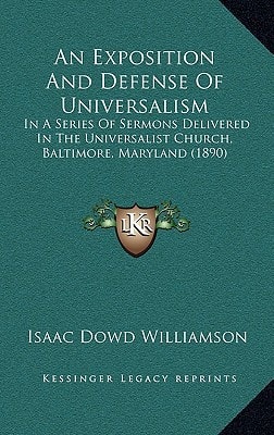 An Exposition And Defense Of Universalism: In A Series Of Sermons Delivered In The Universalist Church, Baltimore, Maryland (1890)