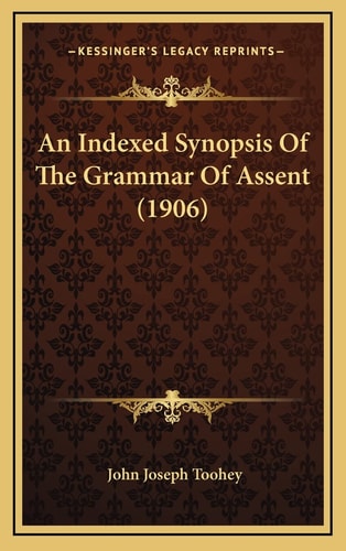 An Indexed Synopsis Of The Grammar Of Assent (1906)
