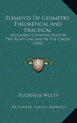 Elements Of Geometry, Theoretical And Practical: Including Constructions By The Right Line And By The Circle (1836)