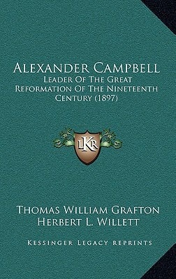Alexander Campbell: Leader Of The Great Reformation Of The Nineteenth Century (1897)