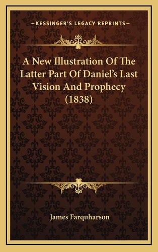 A New Illustration Of The Latter Part Of Daniel's Last Vision And Prophecy (1838)