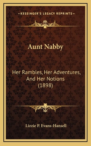 Aunt Nabby: Her Rambles, Her Adventures, And Her Notions (1898)