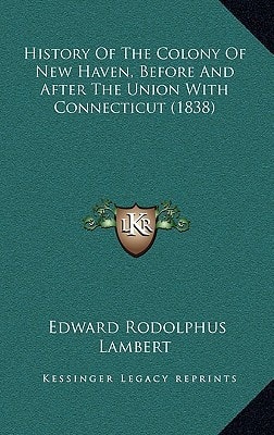 History Of The Colony Of New Haven, Before And After The Union With Connecticut (1838)