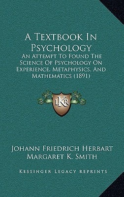 A Textbook In Psychology: An Attempt To Found The Science Of Psychology On Experience, Metaphysics, And Mathematics (1891)