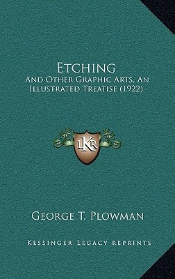 Etching: And Other Graphic Arts, An Illustrated Treatise (1922)