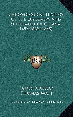 Chronological History Of The Discovery And Settlement Of Guiana, 1493-1668 (1888)