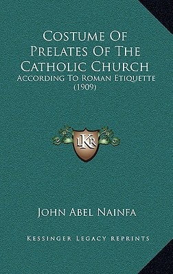 Costume Of Prelates Of The Catholic Church: According To Roman Etiquette (1909)