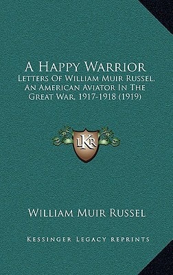 A Happy Warrior: Letters Of William Muir Russel, An American Aviator In The Great War, 1917-1918 (1919)