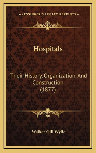 Hospitals: Their History, Organization, And Construction (1877)