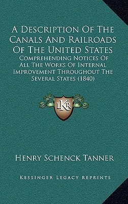 A Description Of The Canals And Railroads Of The United States: Comprehending Notices Of All The Works Of Internal Improvement Throughout The Several States (1840)