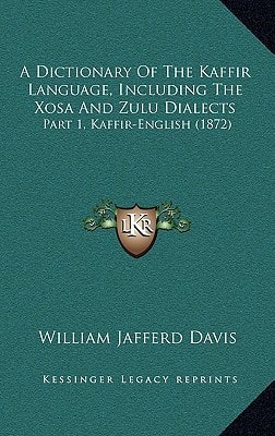 A Dictionary Of The Kaffir Language, Including The Xosa And Zulu Dialects: Part 1, Kaffir-English (1872)