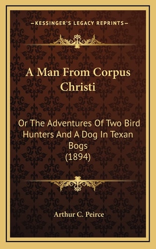 A Man From Corpus Christi: Or The Adventures Of Two Bird Hunters And A Dog In Texan Bogs (1894)