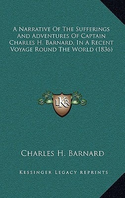 A Narrative Of The Sufferings And Adventures Of Captain Charles H. Barnard, In A Recent Voyage Round The World (1836)