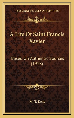 A Life Of Saint Francis Xavier: Based On Authentic Sources (1918)