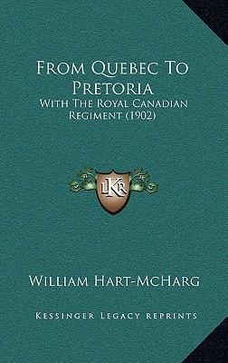 From Quebec To Pretoria: With The Royal Canadian Regiment (1902)