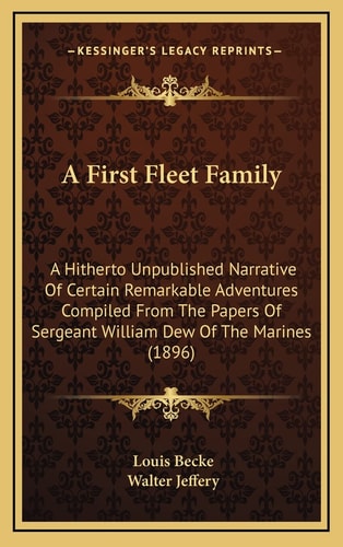 A First Fleet Family: A Hitherto Unpublished Narrative Of Certain Remarkable Adventures Compiled From The Papers Of Sergeant William Dew Of The Marines (1896)