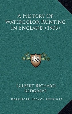 A History Of Watercolor Painting In England (1905)