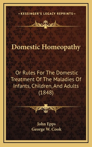 Domestic Homeopathy: Or Rules For The Domestic Treatment Of The Maladies Of Infants, Children, And Adults (1848)