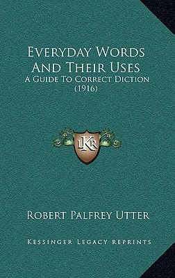 Everyday Words And Their Uses: A Guide To Correct Diction (1916)
