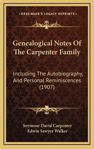 Genealogical Notes Of The Carpenter Family: Including The Autobiography, And Personal Reminiscences (1907)