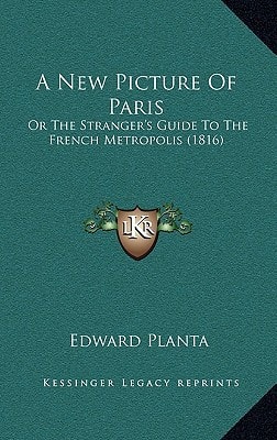 A New Picture Of Paris: Or The Stranger's Guide To The French Metropolis (1816)