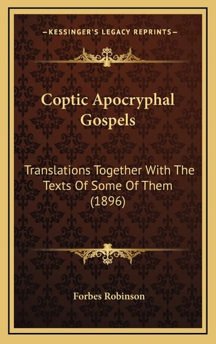 Coptic Apocryphal Gospels: Translations Together With The Texts Of Some Of Them (1896)
