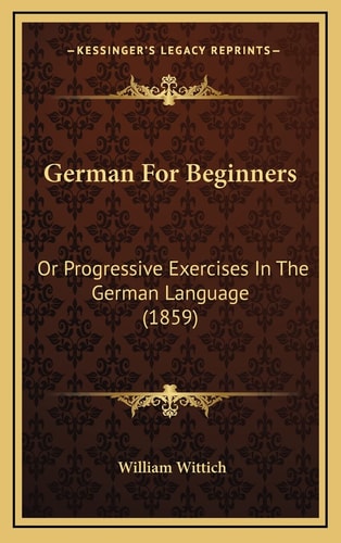 German For Beginners: Or Progressive Exercises In The German Language (1859)