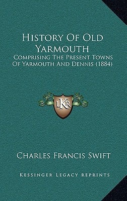 History Of Old Yarmouth: Comprising The Present Towns Of Yarmouth And Dennis (1884)