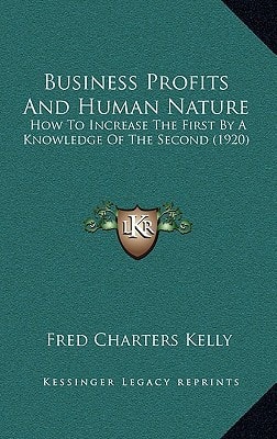 Business Profits And Human Nature: How To Increase The First By A Knowledge Of The Second (1920)