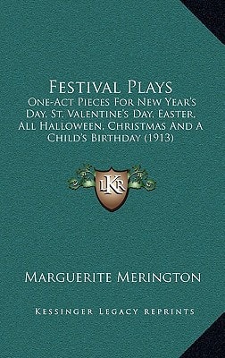 Festival Plays: One-Act Pieces For New Year's Day, St. Valentine's Day, Easter, All Halloween, Christmas And A Child's Birthday (1913)