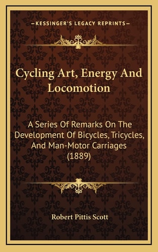 Cycling Art, Energy And Locomotion: A Series Of Remarks On The Development Of Bicycles, Tricycles, And Man-Motor Carriages (1889)