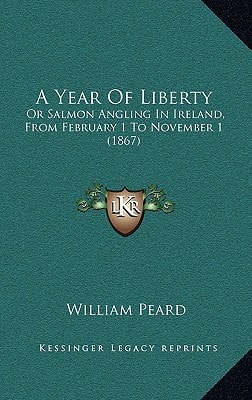 A Year Of Liberty: Or Salmon Angling In Ireland, From February 1 To November 1 (1867)
