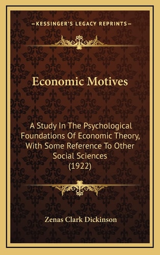 Economic Motives: A Study In The Psychological Foundations Of Economic Theory, With Some Reference To Other Social Sciences (1922)
